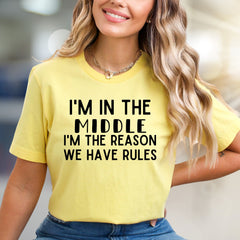 "I'M IN THE MIDDLE I'M THE REASON WE HAVE RULES" Sarcastic Graphic Tee, A Humorous Pick for Family Mavens