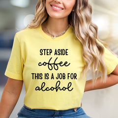 "STEP ASIDE coffee THIS IS A JOB FOR alcohol" Bar Humor Graphic Tee, a Funny Statement Pick for Night Owls