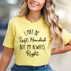 "I May Be Left Handed But I'm Always Right" Sarcastic Graphic Tee, A Witty Statement Pick for Confident Individuals