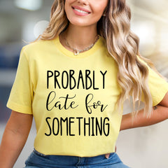 "PROBABLY Late For SOMETHING" Funny Quote Graphic Tee, a Witty Casual Pick for Free Spirits