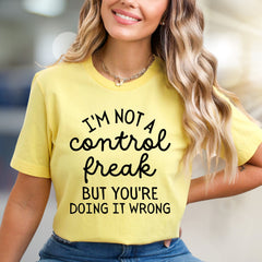 "I'm Not A Control Freak But You're Doing It Wrong" Sassy Graphic Tee, a Witty Statement Unisex Tee