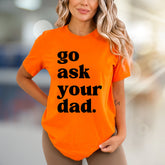 "go ask your dad." Sassy Typography Graphic Tee, a Witty Pick for Everyday Humor
