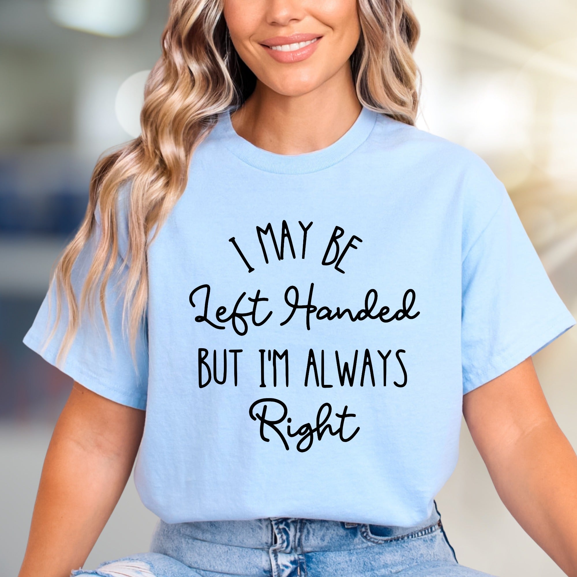 "I May Be Left Handed But I'm Always Right" Sarcastic Graphic Tee, A Witty Statement Pick for Confident Individuals