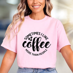 "Sometimes I Like Coffee More Than People" Quote Tee, a Coffee Lover's Relatable Pick