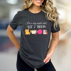 "I'm a very simple chick. ALL I NEED is" Cozy Lifestyle Tee