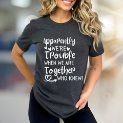 "Apparently We're Trouble When We Are Together Who Knew!" Funny Friendship Graphic Tee, a Quirky Bestie Pick for Your Duo