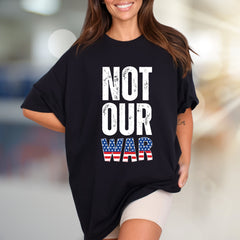 "NOT OUR WAR" Patriotic Graphic Tee, a Statement Pick for Activists