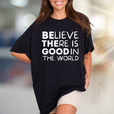 "BELIEVE THERE IS GOOD IN THE WORLD" Inspirational Graphic Tee, a Positive Vibe Pick for Everyone