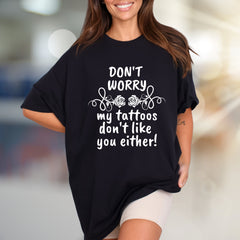 "DON'T WORRY my tattoos don't like you either!" Sarcastic Tattoo Enthusiast Graphic Tee, A Bold Statement Pick for Edgy Personalities