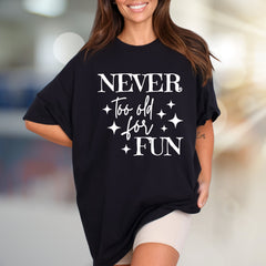 "Never Too Old for Fun" Whimsical Graphic Tee, a Playful Pick for Every Enthusiast