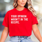 "YOUR OPINION WASN'T IN THE RECIPE." Sassy Graphic Tee, a Bold Statement Uniset for Confident Individuals