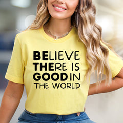 "BELIEVE THERE IS GOOD IN THE WORLD" Inspirational Graphic Tee, a Positive Vibe Pick for Everyone