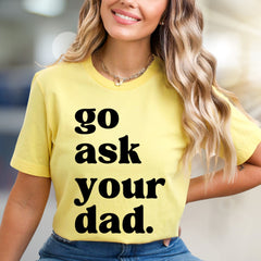 "go ask your dad." Sassy Typography Graphic Tee, a Witty Pick for Everyday Humor
