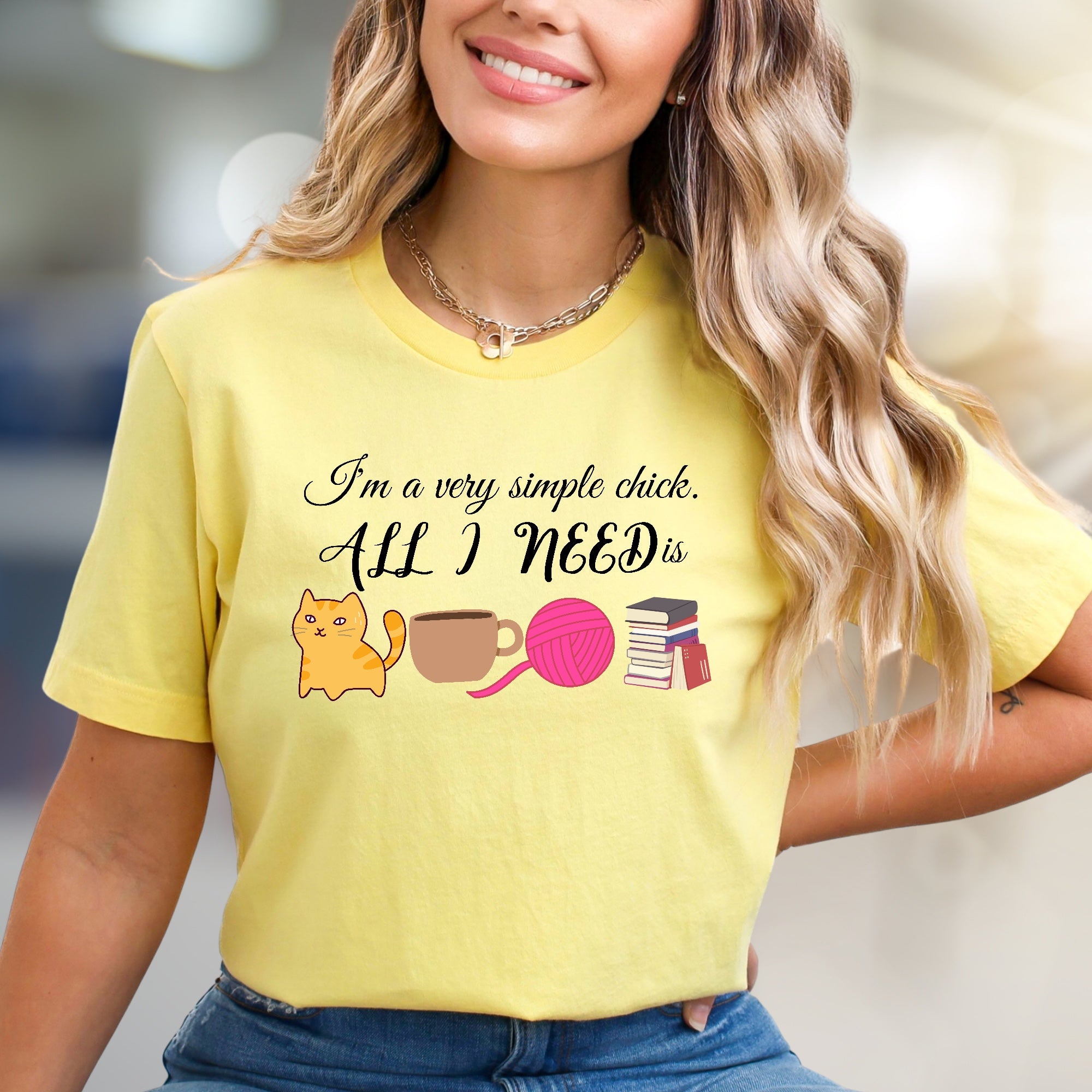 "I'm a very simple chick. ALL I NEED is" Cozy Lifestyle Tee