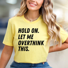 "HOLD ON. LET ME OVERTHINK THIS." Sarcastic Statement Graphic Tee, for the Pensive Soul