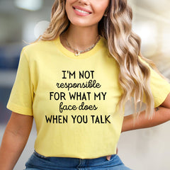 "I'm Not Responsible For What My Face Does When You Talk" Humorous Graphic Tee, a Witty Pick for Expressive Voices