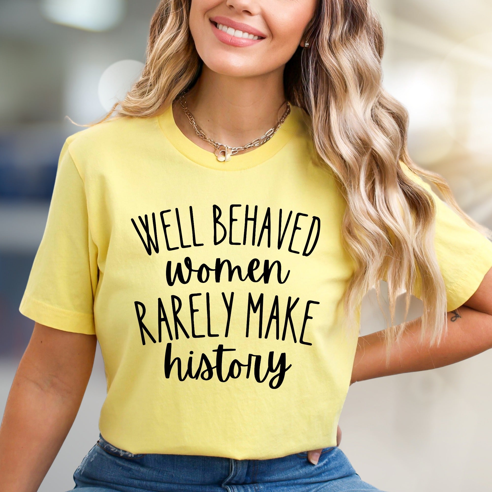 "WELL BEHAVED WOMEN RARELY MAKE HISTORY" Feminist Empowerment Graphic Tee, a Bold Statement Pick for Activists