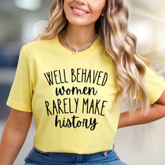 "WELL BEHAVED WOMEN RARELY MAKE HISTORY" Feminist Empowerment Graphic Tee, a Bold Statement Pick for Activists