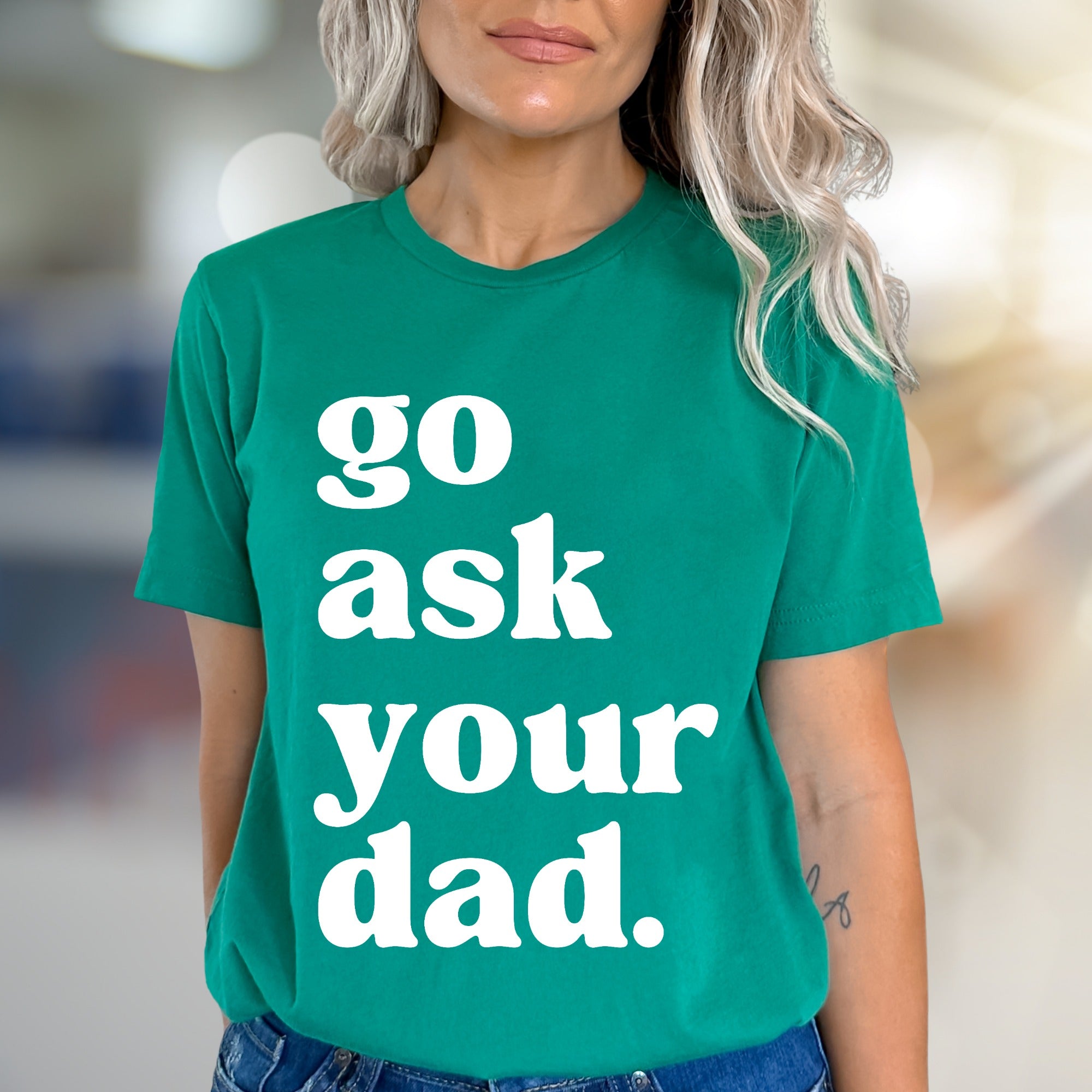 "go ask your dad." Sassy Typography Graphic Tee, a Witty Pick for Everyday Humor