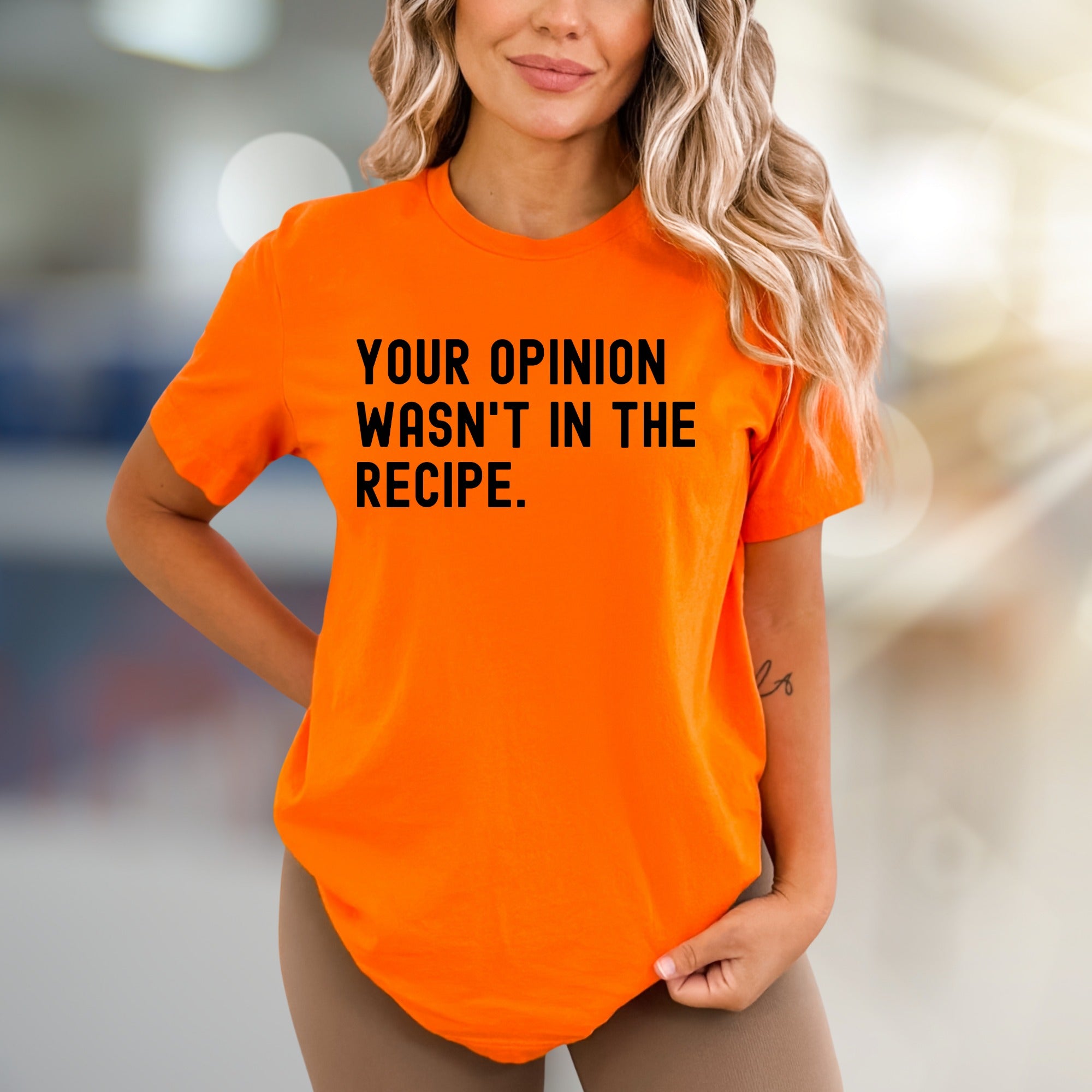 "YOUR OPINION WASN'T IN THE RECIPE." Sassy Graphic Tee, a Bold Statement Uniset for Confident Individuals