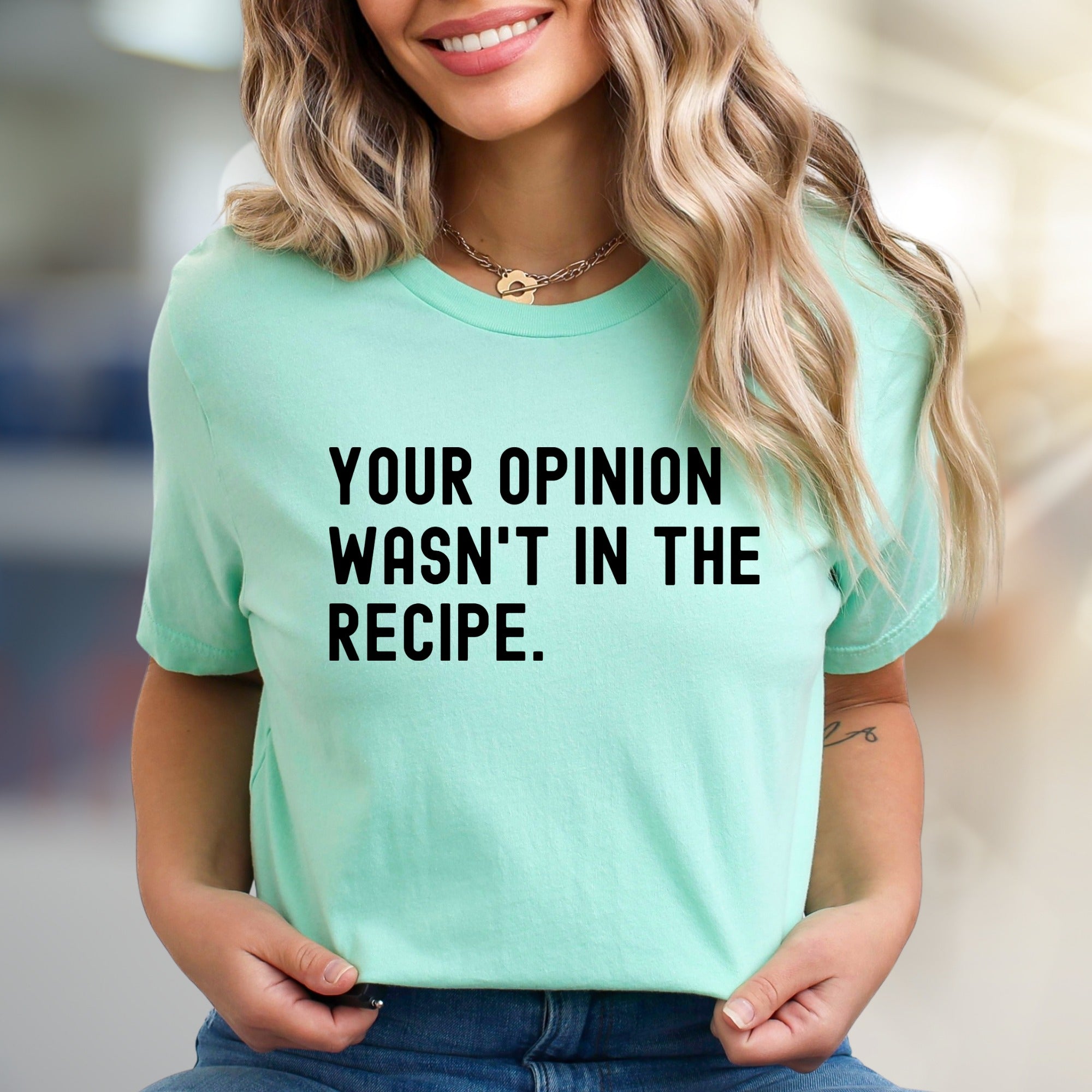 "YOUR OPINION WASN'T IN THE RECIPE." Sassy Graphic Tee, a Bold Statement Uniset for Confident Individuals