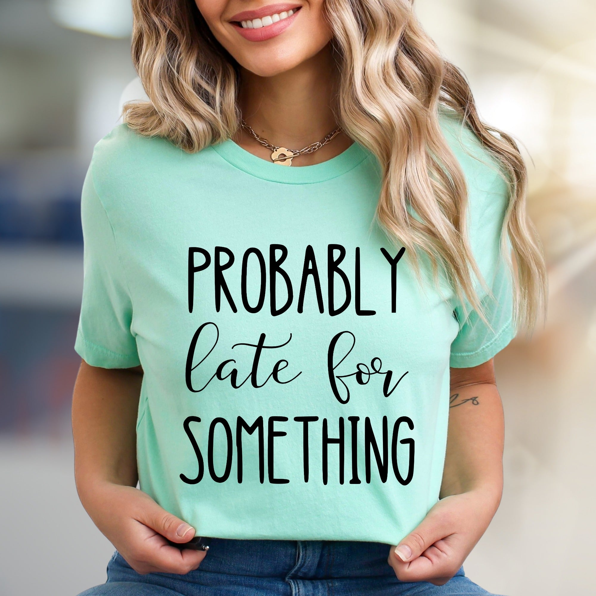 "PROBABLY Late For SOMETHING" Funny Quote Graphic Tee, a Witty Casual Pick for Free Spirits