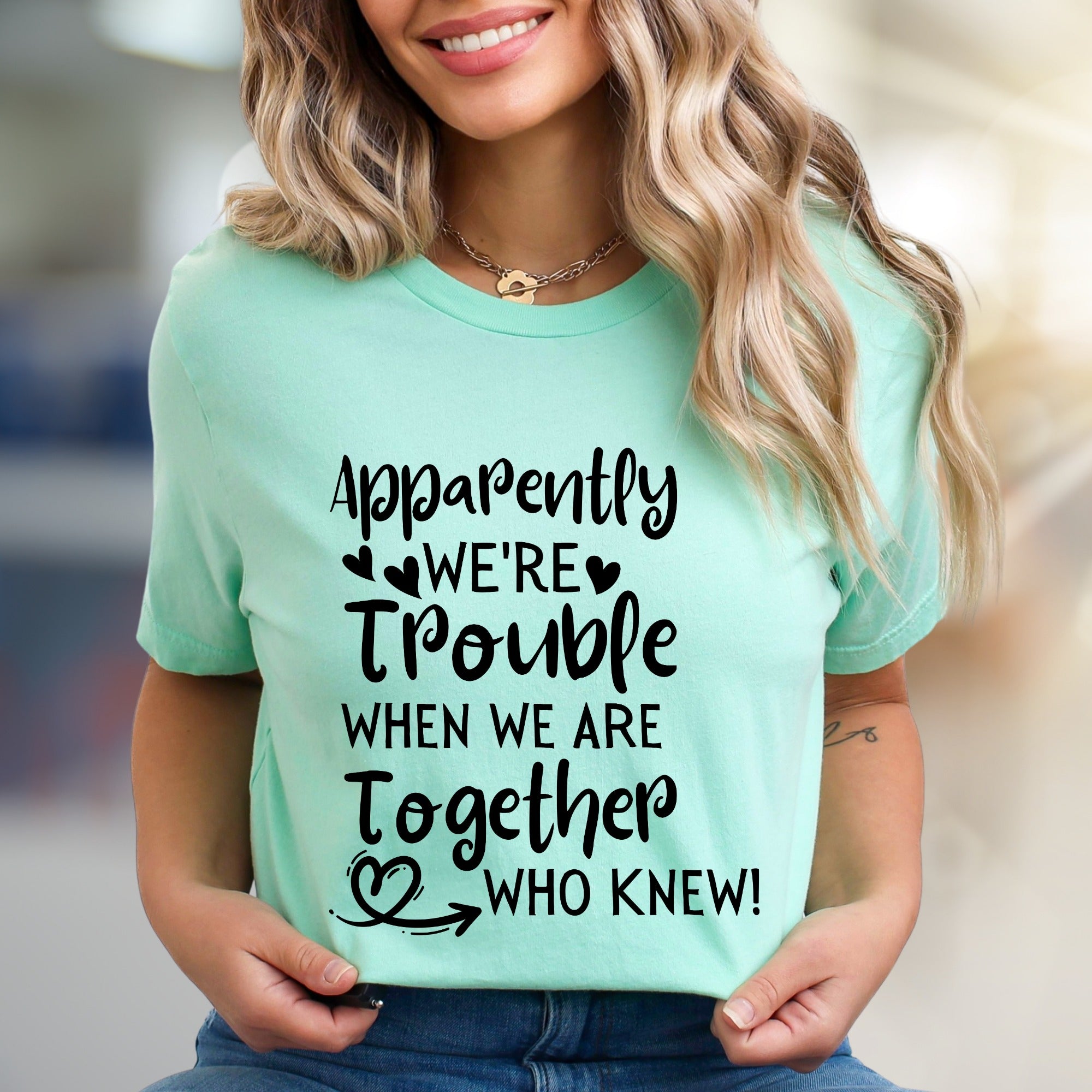 "Apparently We're Trouble When We Are Together Who Knew!" Funny Friendship Graphic Tee, a Quirky Bestie Pick for Your Duo