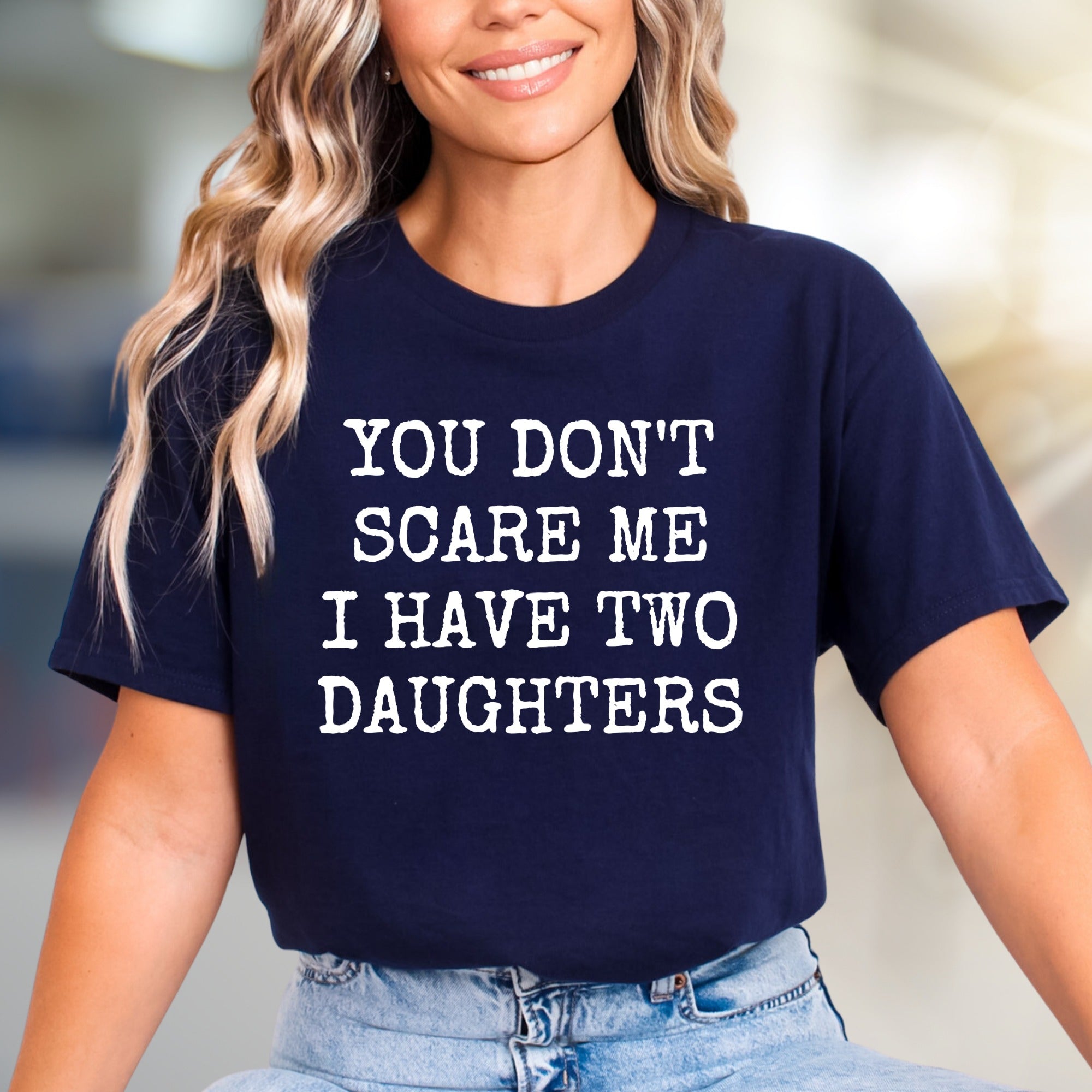 "YOU DON'T SCARE ME I HAVE TWO DAUGHTERS" Funny Parent Graphic Tee, a Bold Statement for Moms & Dads