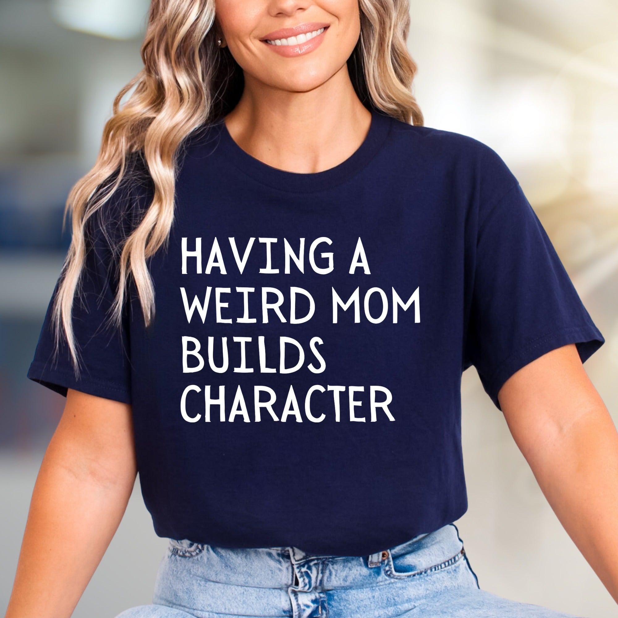 "Having a Weird Mom Builds Character" Funny Mom Life Graphic Tee, a Quirky Pick for Supermoms