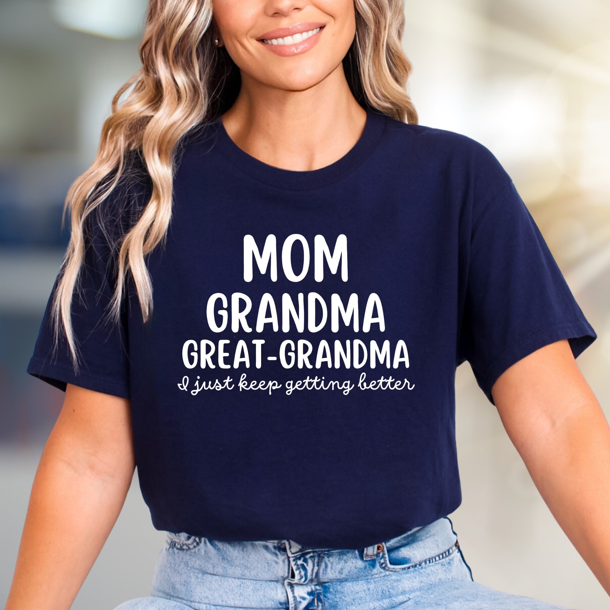 "Mom Grandma Great-Grandma I Just Keep Getting Better" Empowering Graphic Tee, a Family Celebratory Pick for Grandmothers