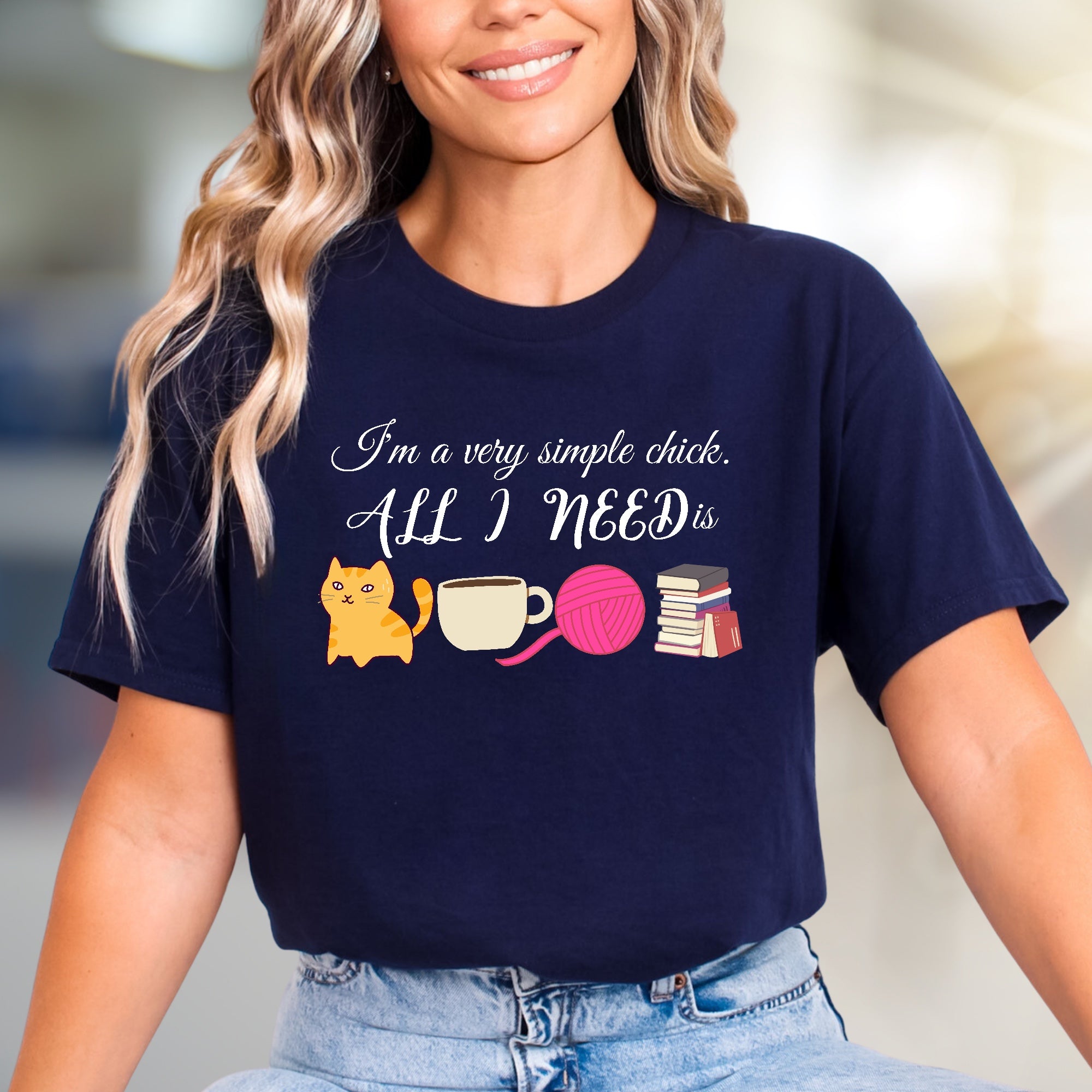 "I'm a very simple chick. ALL I NEED is" Cozy Lifestyle Tee