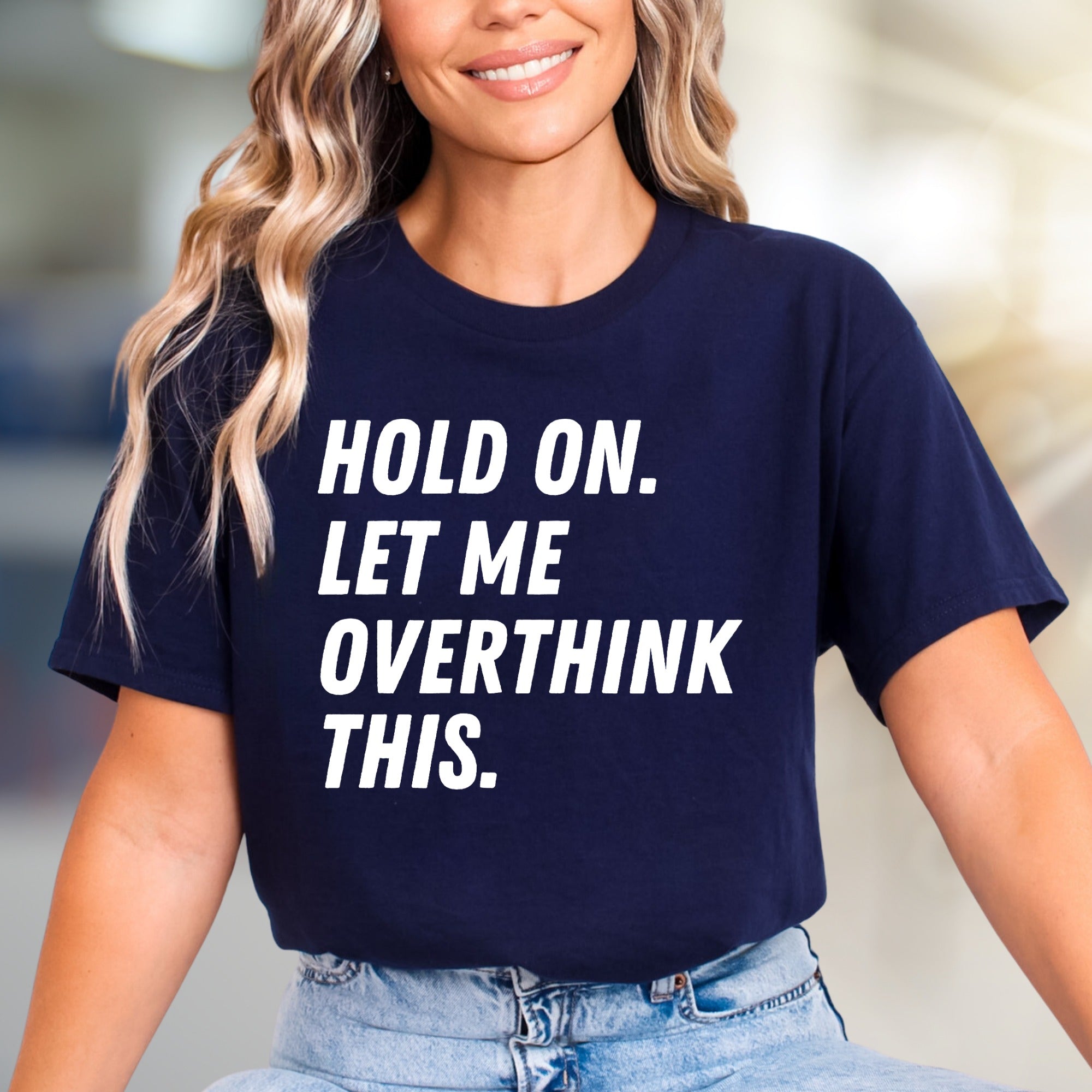 "HOLD ON. LET ME OVERTHINK THIS." Sarcastic Statement Graphic Tee, for the Pensive Soul