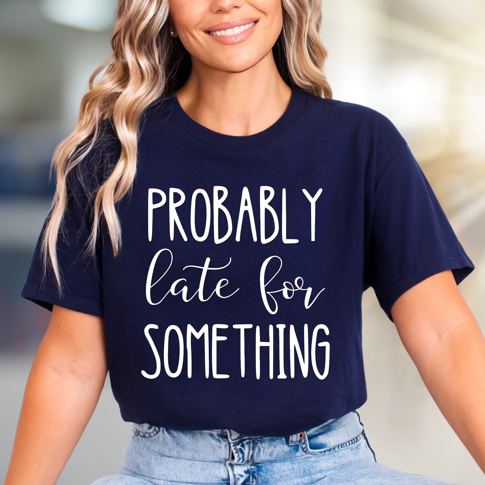 "PROBABLY Late For SOMETHING" Funny Quote Graphic Tee, a Witty Casual Pick for Free Spirits