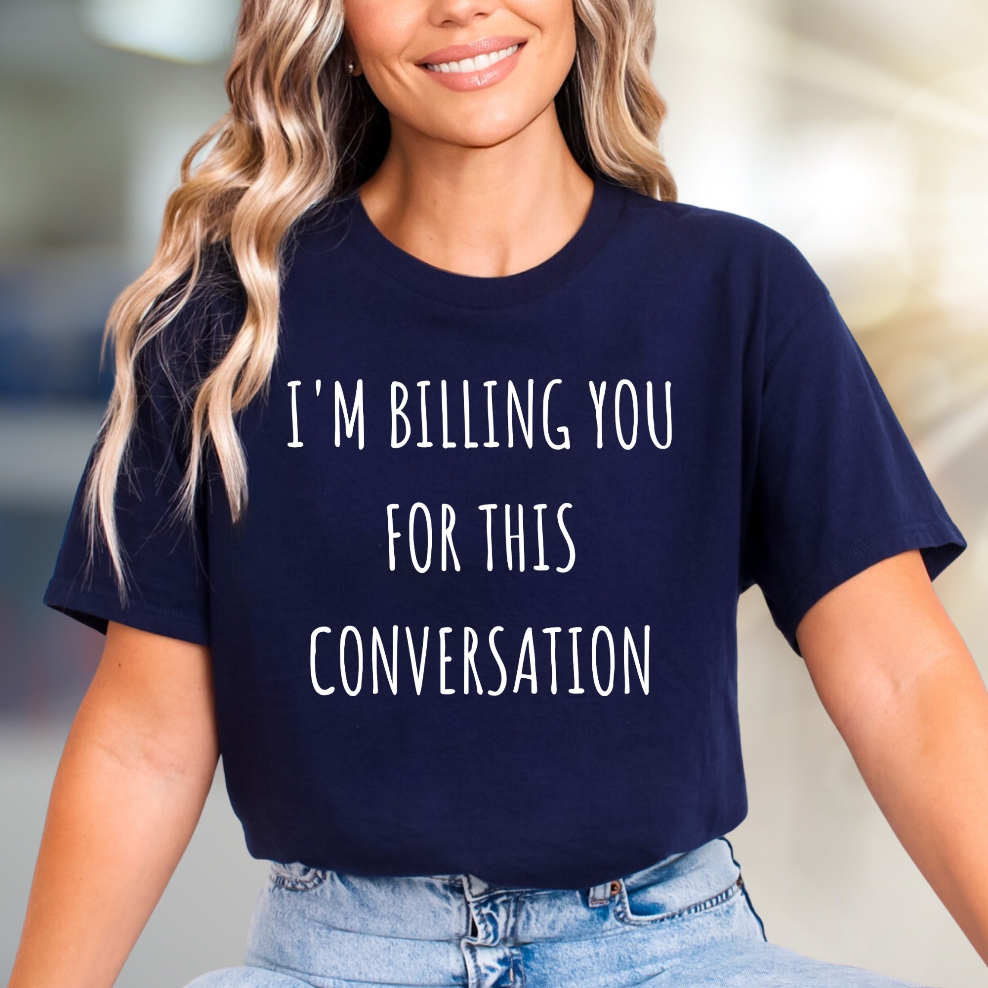 "I'm Billing You For This Conversation" Clever Slogan Graphic Tee, a Humorous Pick for Professionals