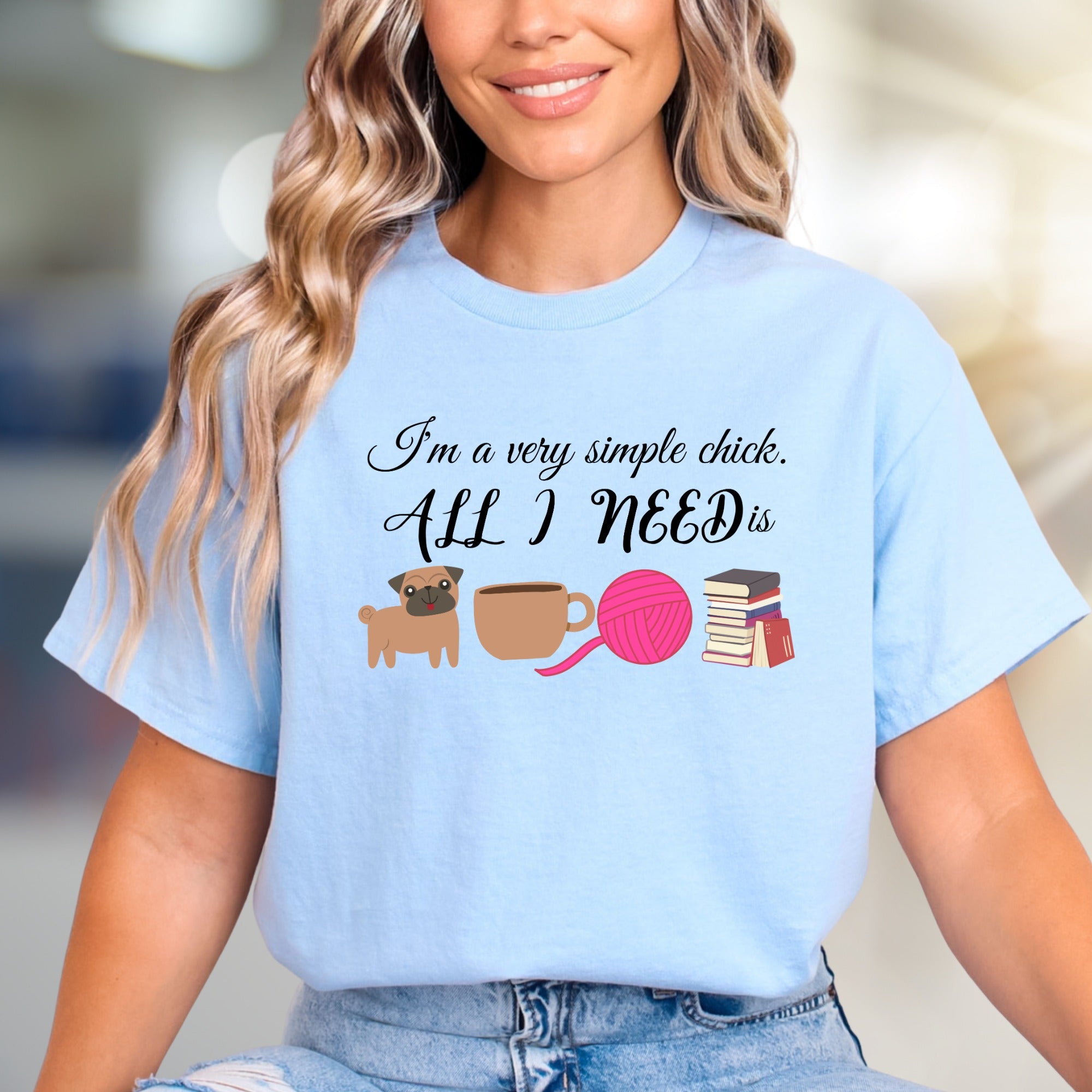"I'm a very simple chick. ALL I NEED is" Cozy Lifestyle Graphic Tee, a Comfort-First Pick for Introverts