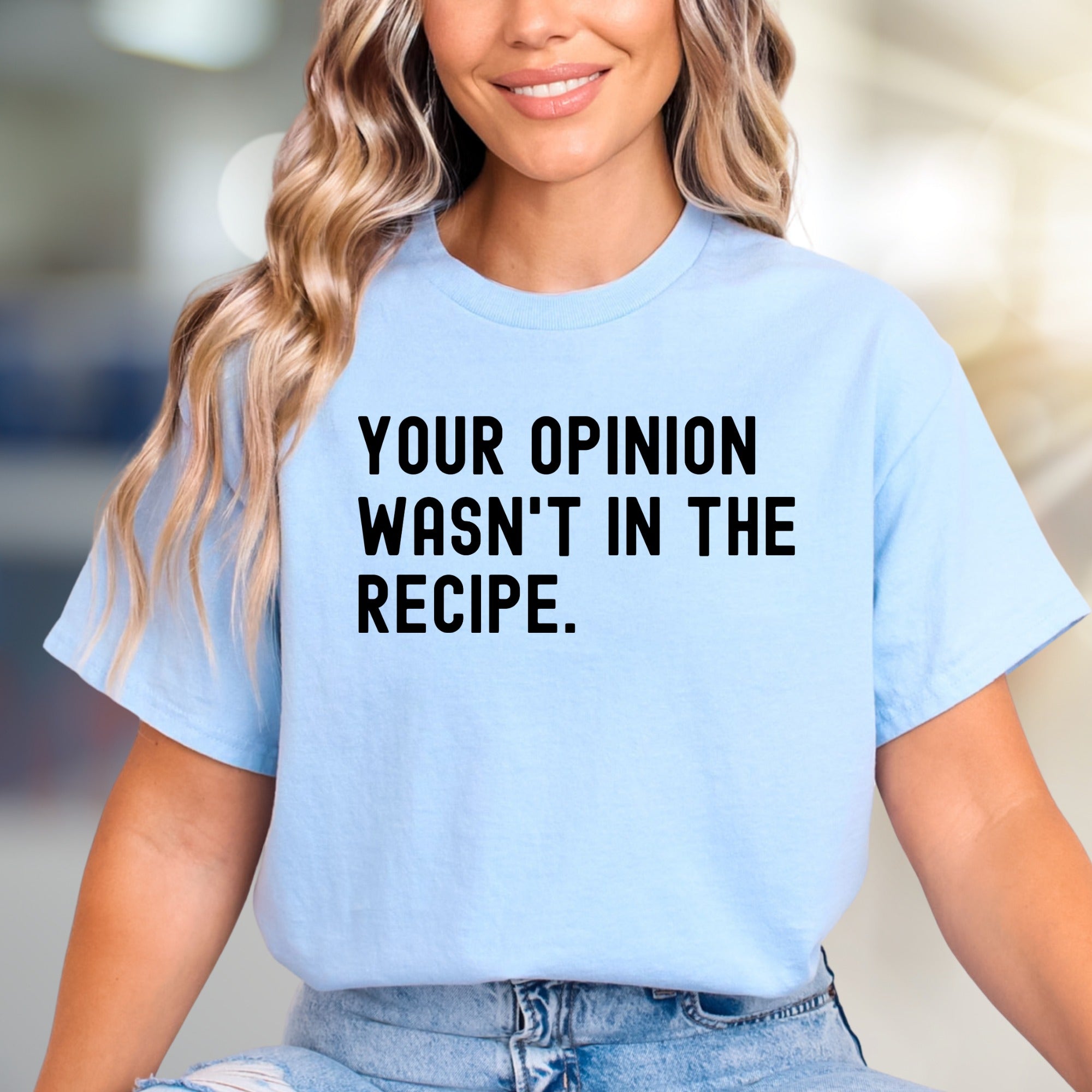 "YOUR OPINION WASN'T IN THE RECIPE." Sassy Graphic Tee, a Bold Statement Uniset for Confident Individuals
