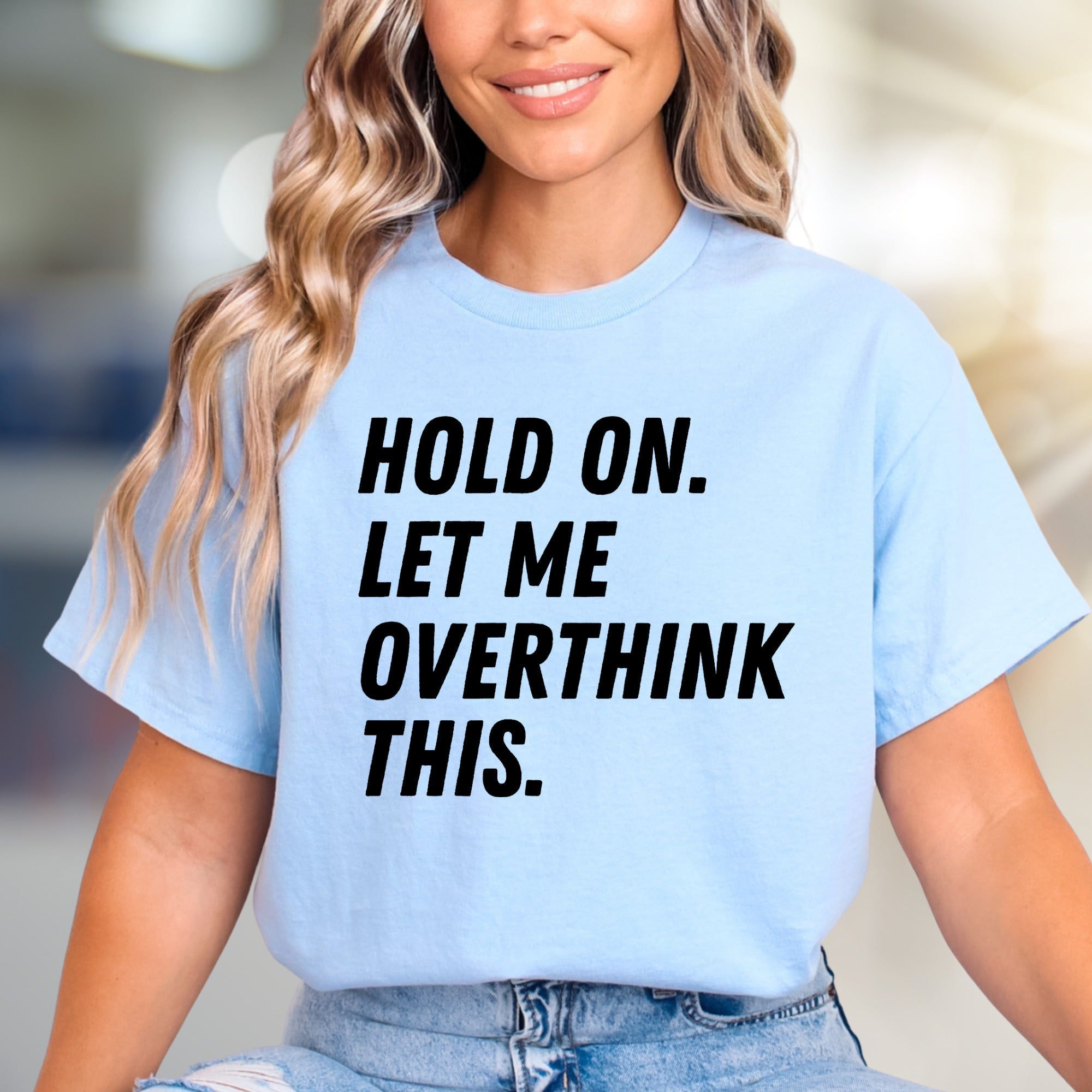 "HOLD ON. LET ME OVERTHINK THIS." Sarcastic Statement Graphic Tee, for the Pensive Soul