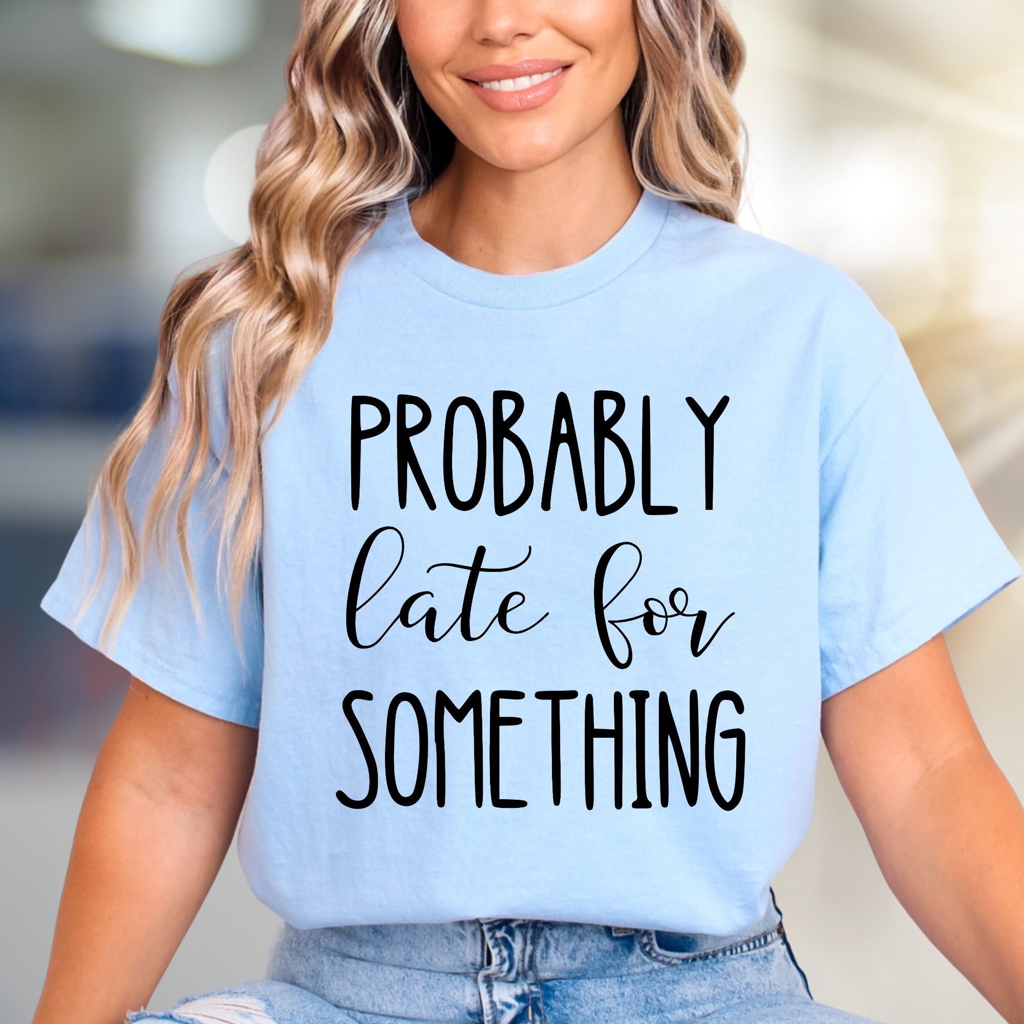 "PROBABLY Late For SOMETHING" Funny Quote Graphic Tee, a Witty Casual Pick for Free Spirits
