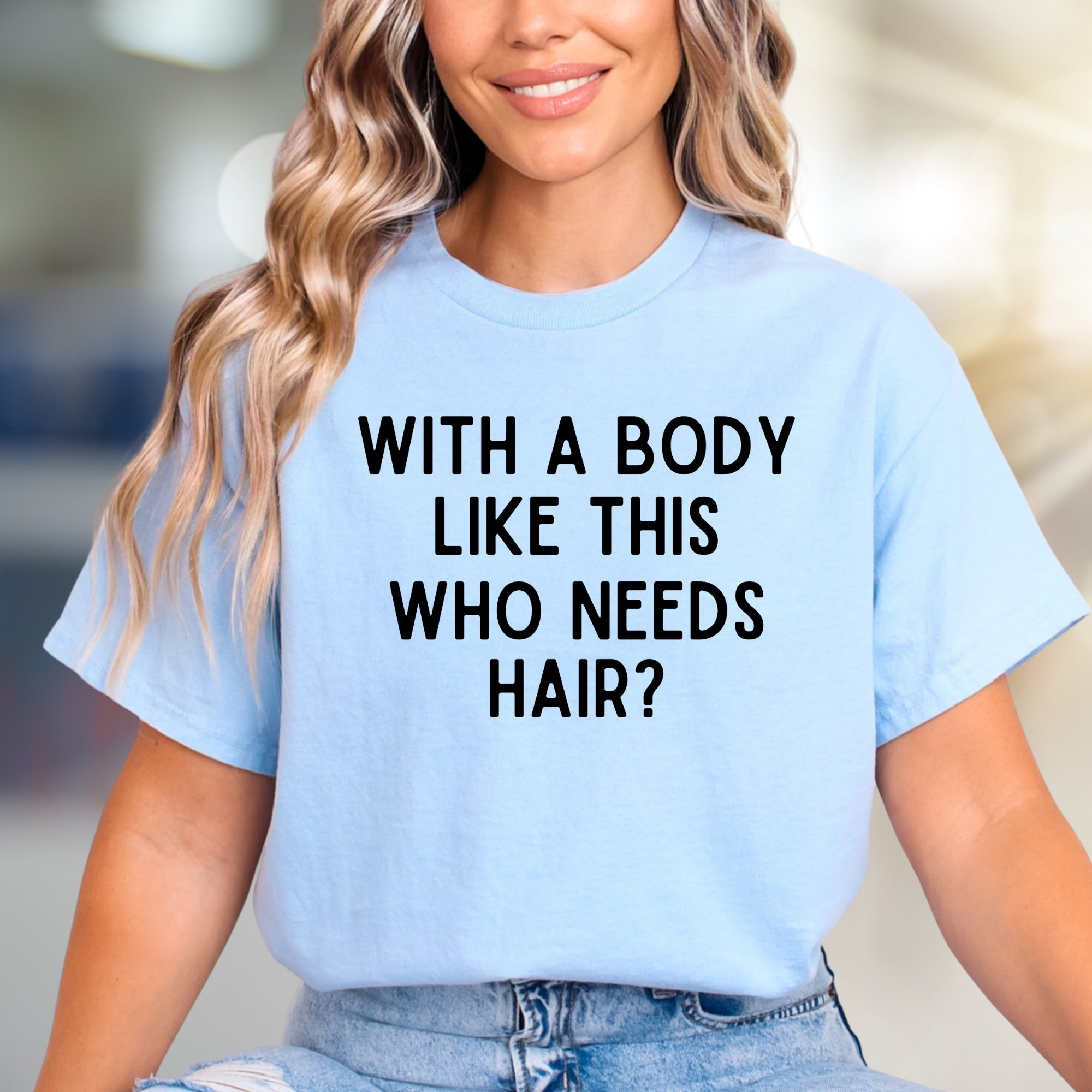 "WITH A BODY LIKE THIS WHO NEEDS HAIR?" Humorous Graphic Tee, a Bold Statement for Confident Souls