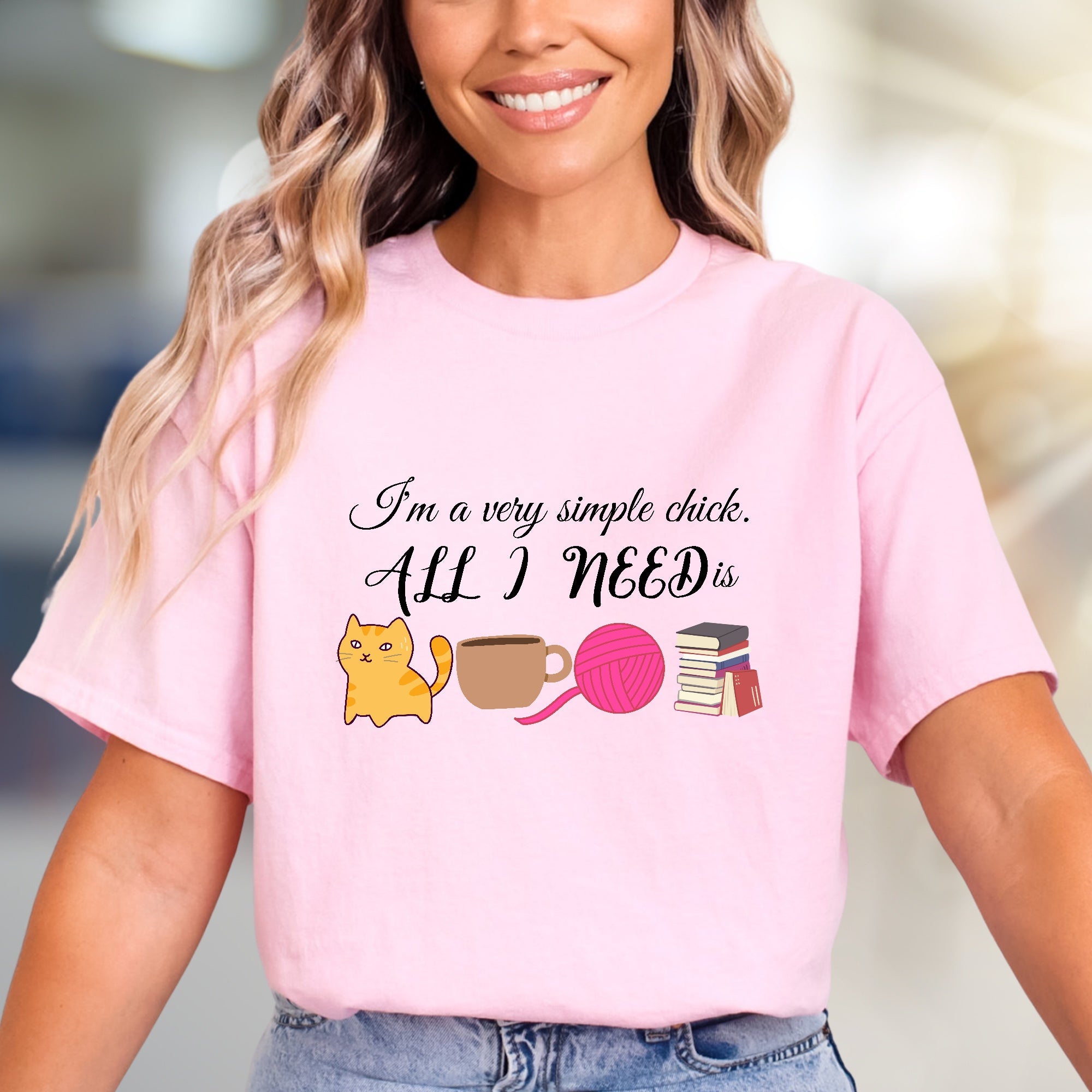 "I'm a very simple chick. ALL I NEED is" Cozy Lifestyle Tee