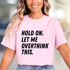 "HOLD ON. LET ME OVERTHINK THIS." Sarcastic Statement Graphic Tee, for the Pensive Soul
