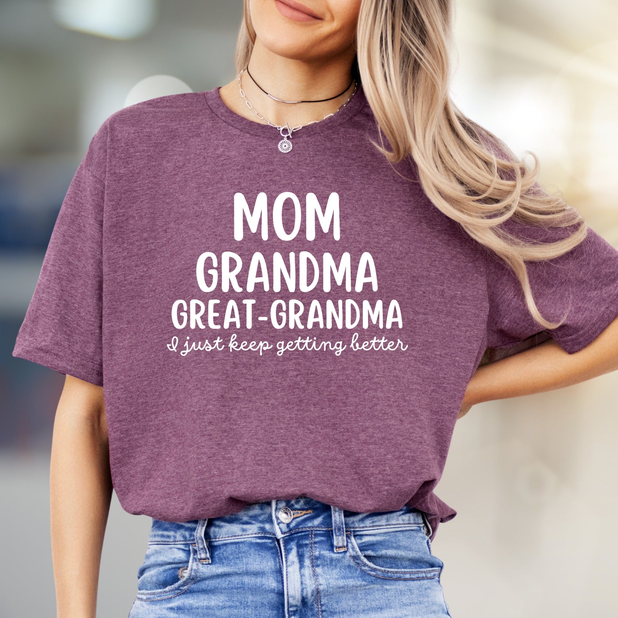 "Mom Grandma Great-Grandma I Just Keep Getting Better" Empowering Graphic Tee, a Family Celebratory Pick for Grandmothers