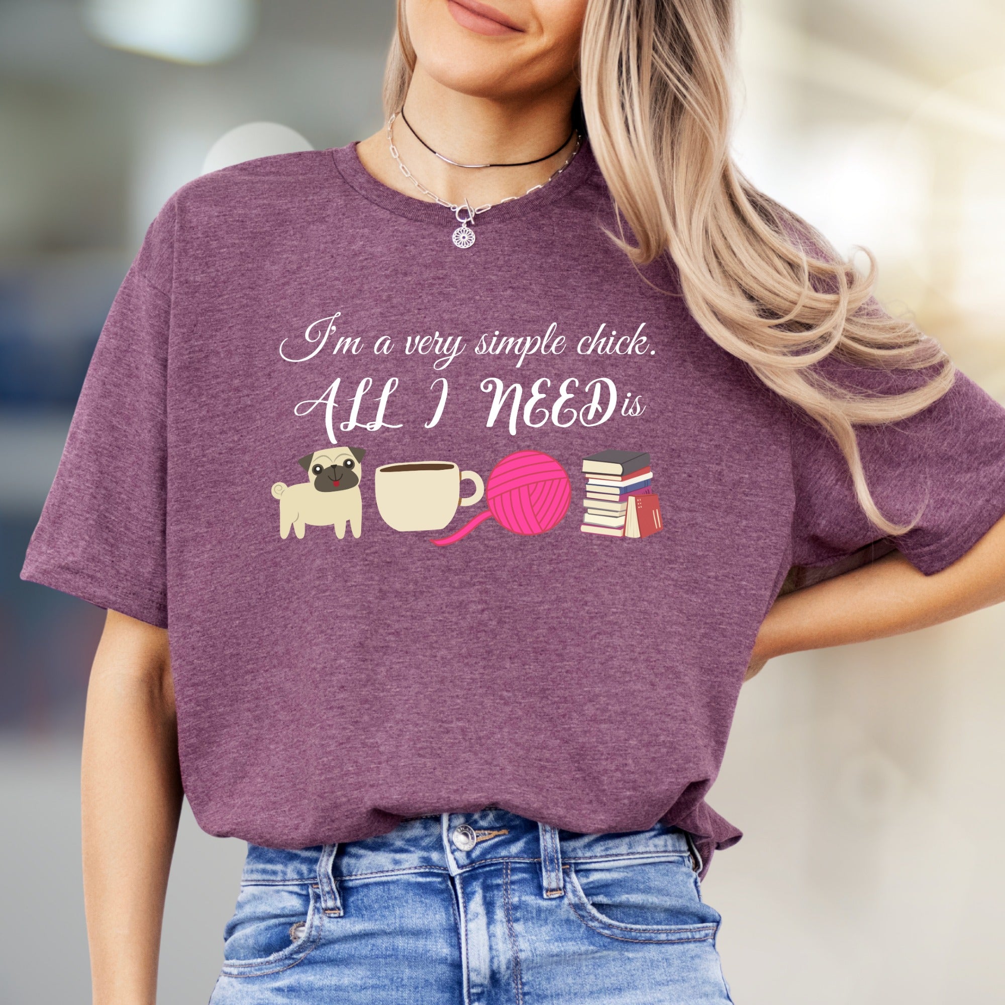 "I'm a very simple chick. ALL I NEED is" Cozy Lifestyle Graphic Tee, a Comfort-First Pick for Introverts