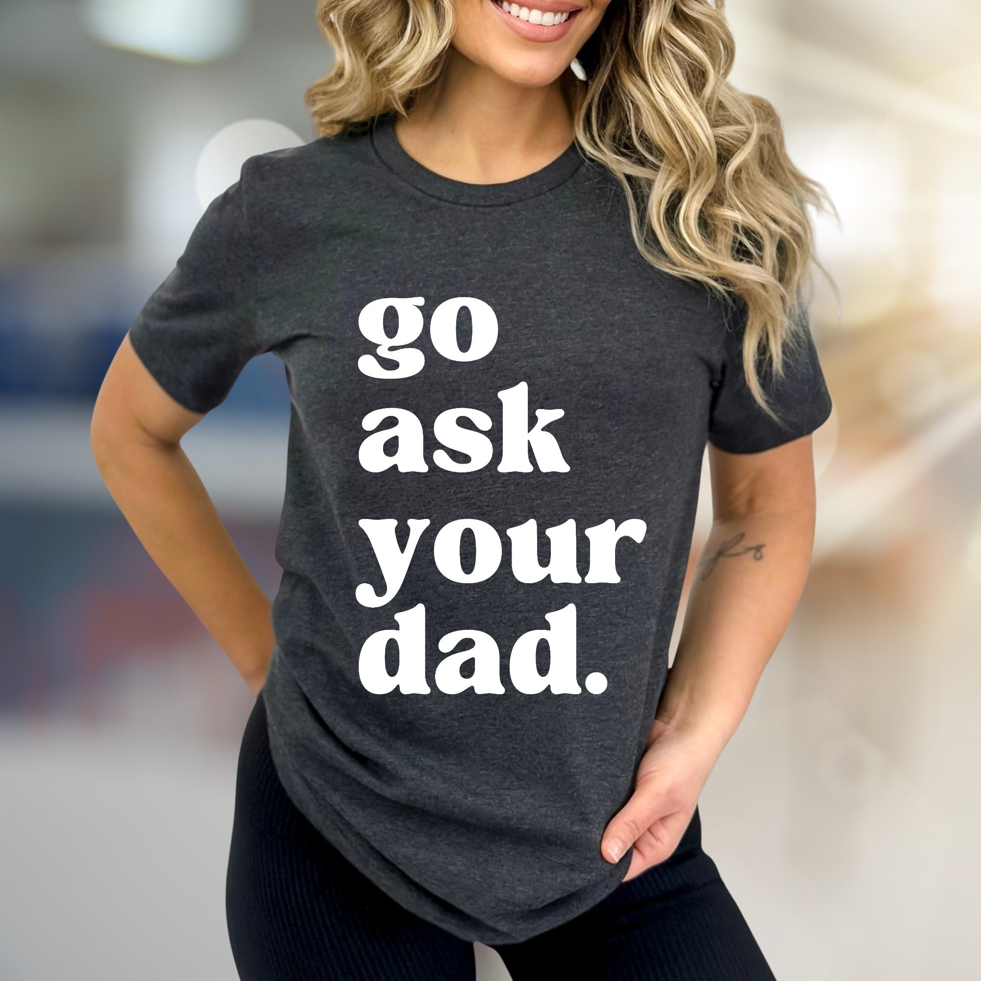 "go ask your dad." Sassy Typography Graphic Tee, a Witty Pick for Everyday Humor