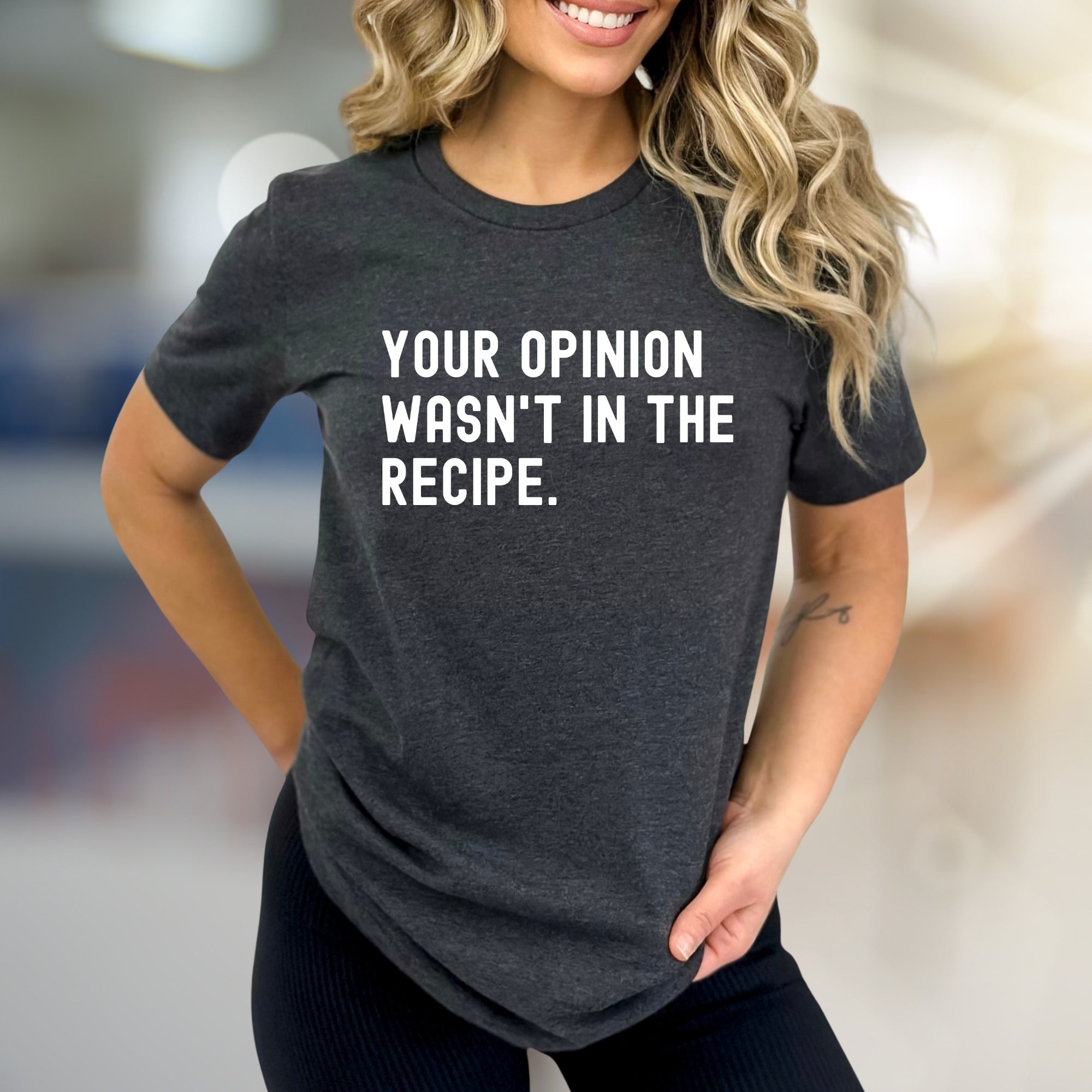 "YOUR OPINION WASN'T IN THE RECIPE." Sassy Graphic Tee, a Bold Statement Uniset for Confident Individuals