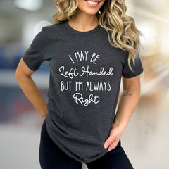 "I May Be Left Handed But I'm Always Right" Sarcastic Graphic Tee, A Witty Statement Pick for Confident Individuals