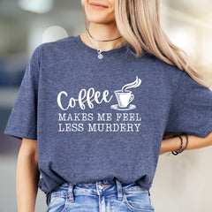 "Coffee Makes Me Feel Less Murdery" Sarcastic Graphic Tee, A Humorous Pick for Coffee Lovers