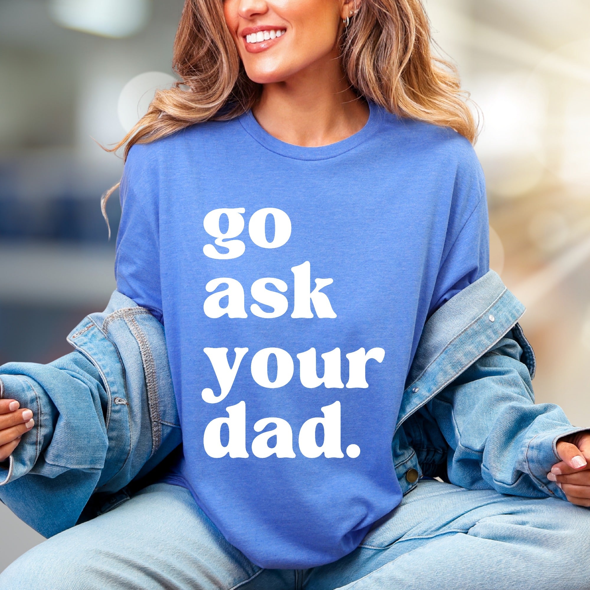"go ask your dad." Sassy Typography Graphic Tee, a Witty Pick for Everyday Humor