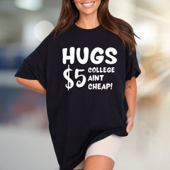 "HUGS $5 COLLEGE AINT CHEAP!" Funny Student Graphic Tee, a Witty College Pick for Students