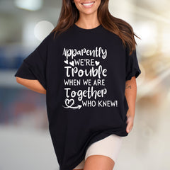 "Apparently We're Trouble When We Are Together Who Knew!" Funny Friendship Graphic Tee, a Quirky Bestie Pick for Your Duo